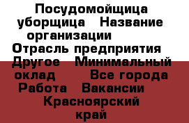 Посудомойщица-уборщица › Название организации ­ Maxi › Отрасль предприятия ­ Другое › Минимальный оклад ­ 1 - Все города Работа » Вакансии   . Красноярский край